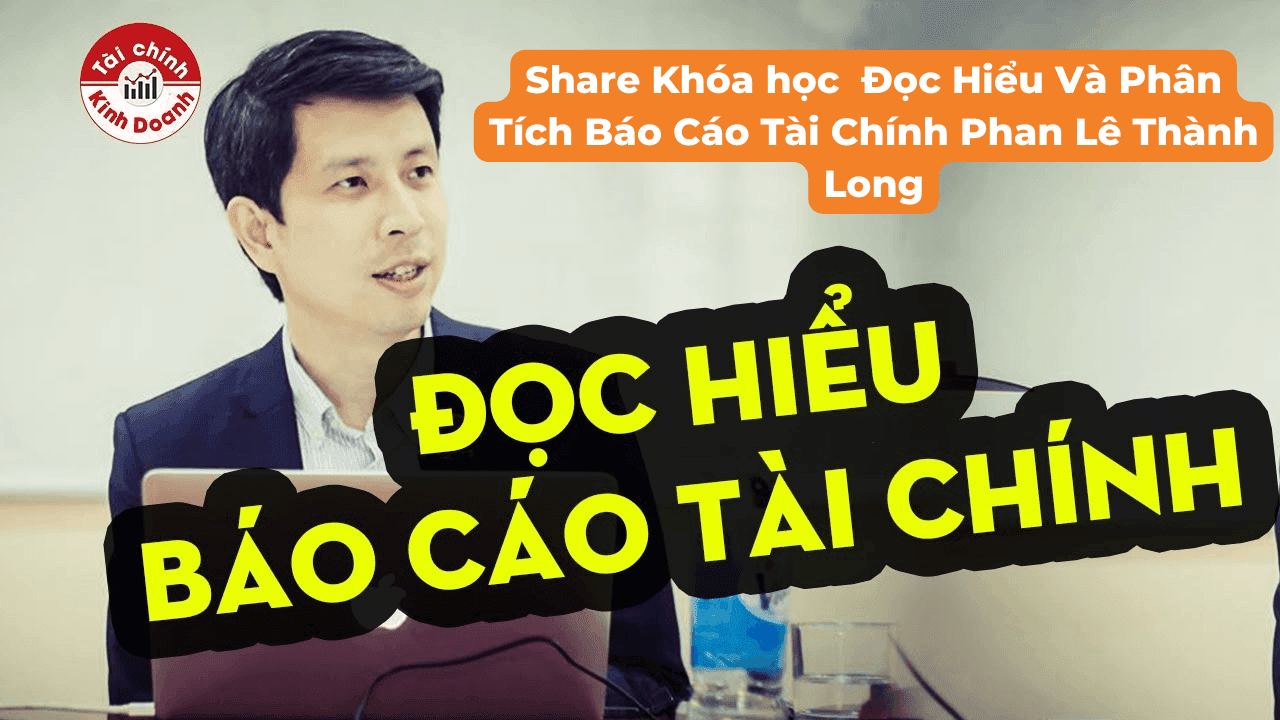 share khóa học Đọc Hiểu Và Phân Tích Báo Cáo Tài Chính Phan Lê Thành Long