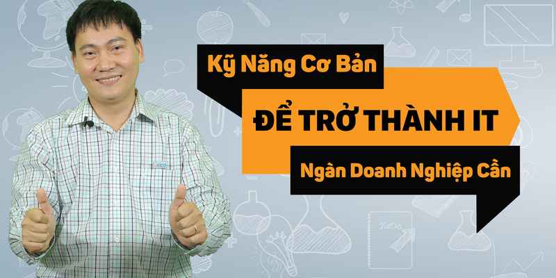 share khoá học kỹ năng cơ bản để trở thành kỹ thuật viên it - ngàn doanh nghiệp cần