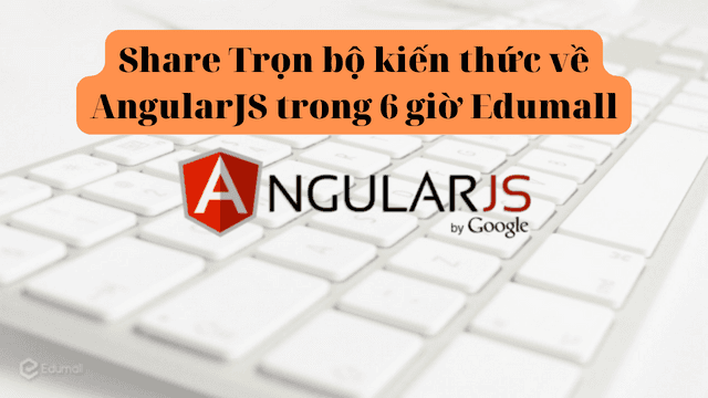 share trọn bộ kiến thức về angularjs trong 6 giờ edumall