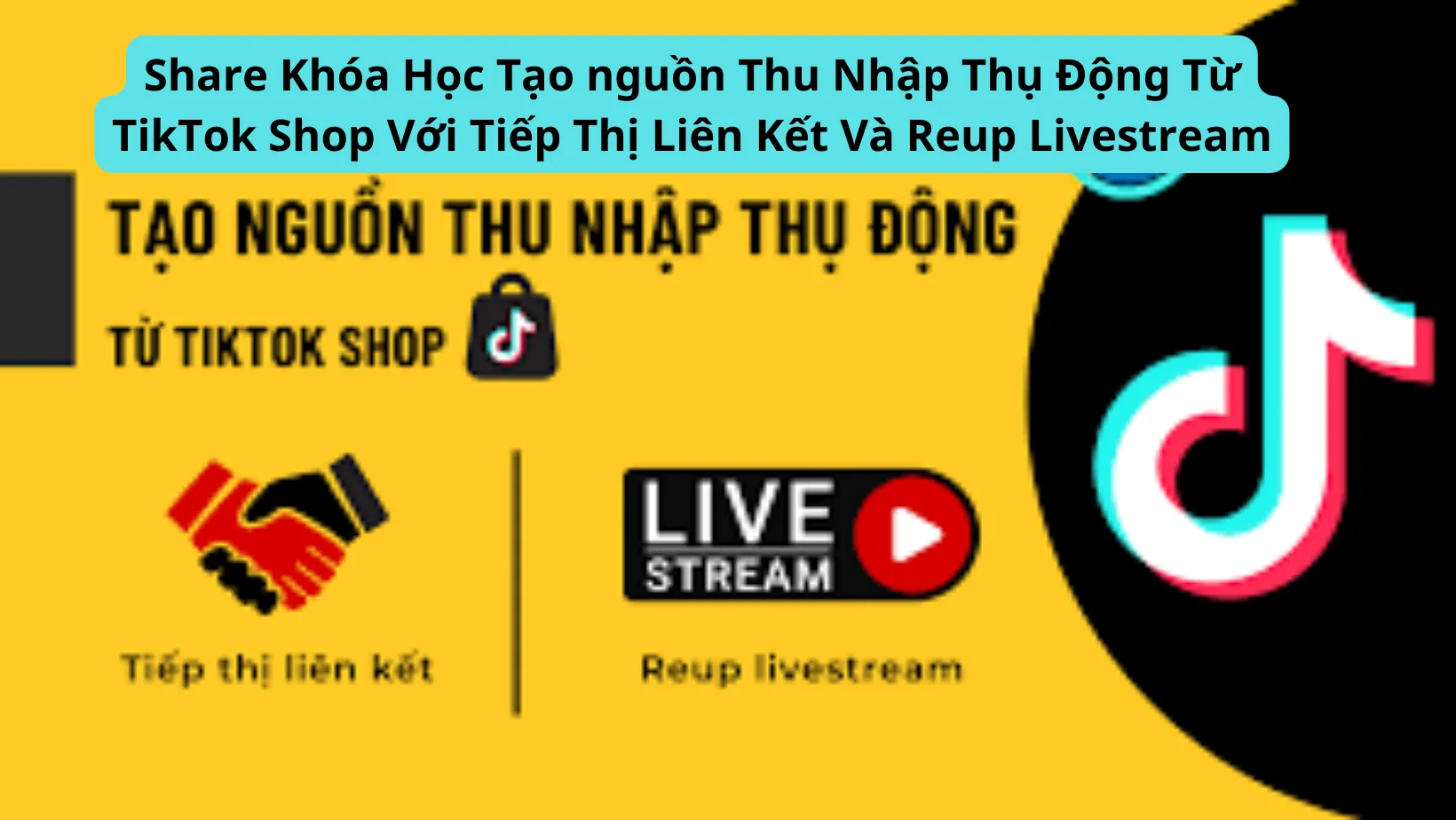 chia se khoa hoc Tao nguon thu nhap thu dong tu TikTok Shop voi Tiep thi lien ket va Reup Livestream Le Xuan Tu 