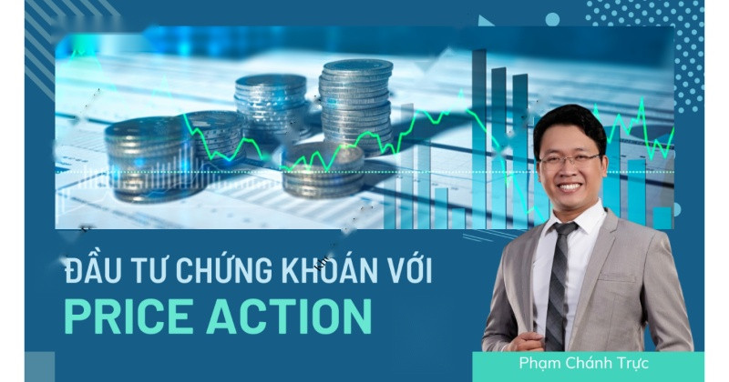 Khóa Học Đầu Tư Chứng Khoán Với Price Action Cùng Phạm Chánh Trực