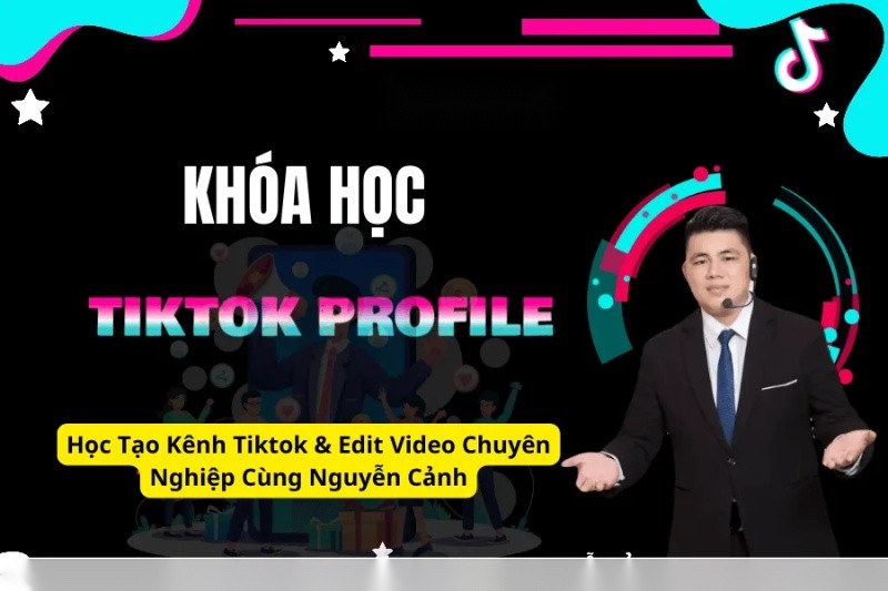 Học Tạo Kênh Tiktok & Edit Video Chuyên Nghiệp Cùng Nguyễn Cảnh