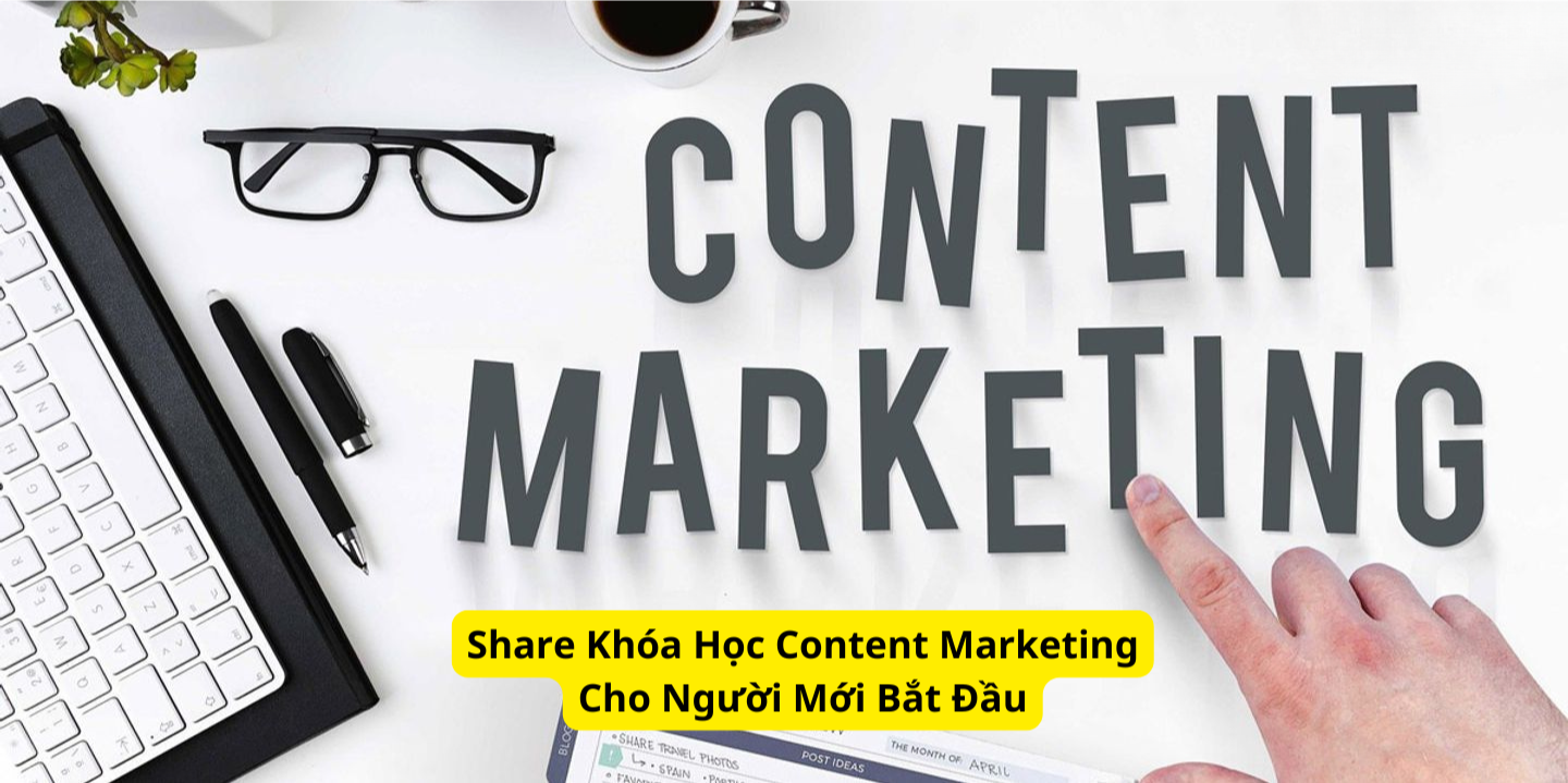 Share Khóa Học Content Marketing Cho Người Mới Bắt Đầu