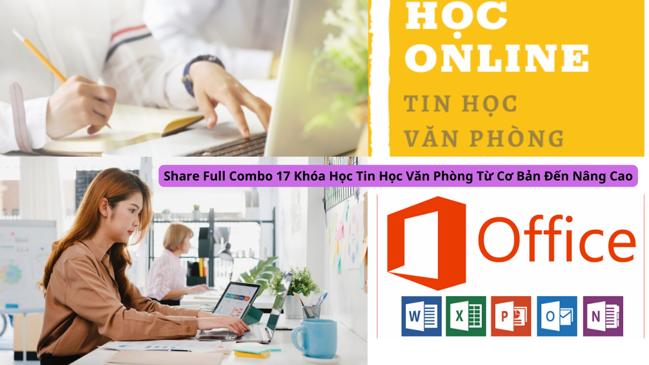 Share Full Combo 17 Khóa Học Tin Học Văn Phòng Từ Cơ Bản Đến Nâng Cao