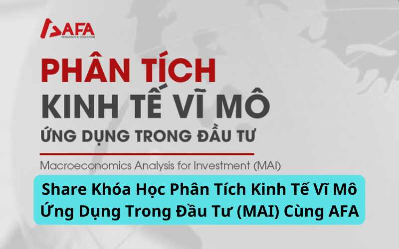 share khóa học phân tích kinh tế vĩ mô ứng dụng trong đầu tư MAI AFA Phan Lê Thành Long