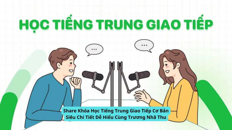 Share Khóa Học Tiếng Trung Giao Tiếp Cơ Bản Siêu Chi Tiết Dễ Hiểu Cùng Trương Nhã Thu