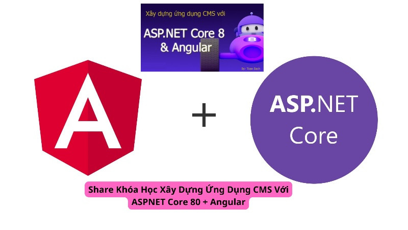 Share Khóa Học Xây Dựng Ứng Dụng CMS Với ASPNET Core 80 + Angular