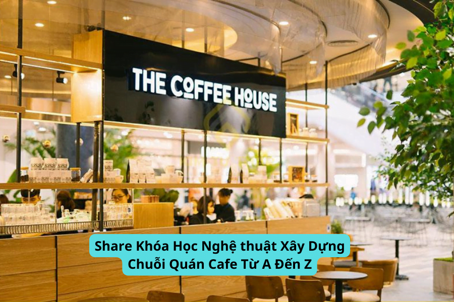 Share Khóa Học Nghệ thuật Xây Dựng Chuỗi Quán Cafe Từ A Đến Z