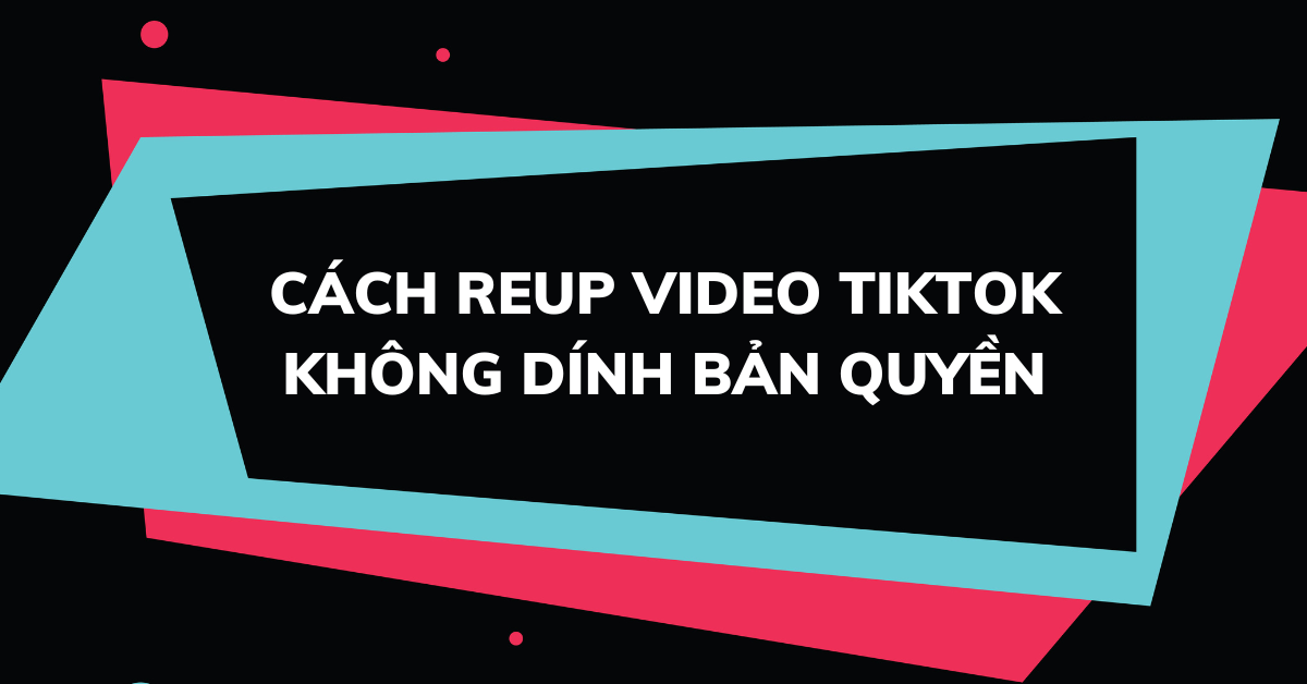 cách reup tiktok không bị bản quyền