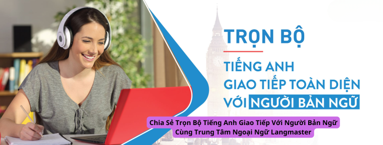 Chia Sẻ Trọn Bộ Tiếng Anh Giao Tiếp Với Người Bản Ngữ Cùng Trung Tâm Ngoại Ngữ Langmaster