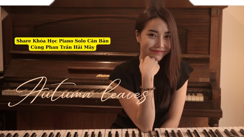 Share Khóa Học Piano Solo Căn Bản Cùng Phan Trần Hải Mây