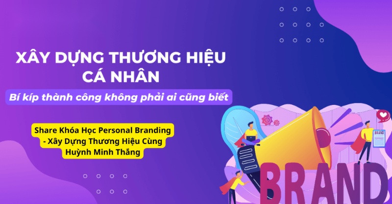 Share Khóa Học Personal Branding - Xây Dựng Thương Hiệu Cùng Huỳnh Minh Thắng