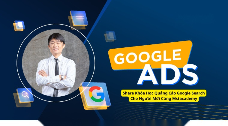 Share Khóa Học Quảng Cáo Google Search Cho Người Mới Cùng Mstacademy