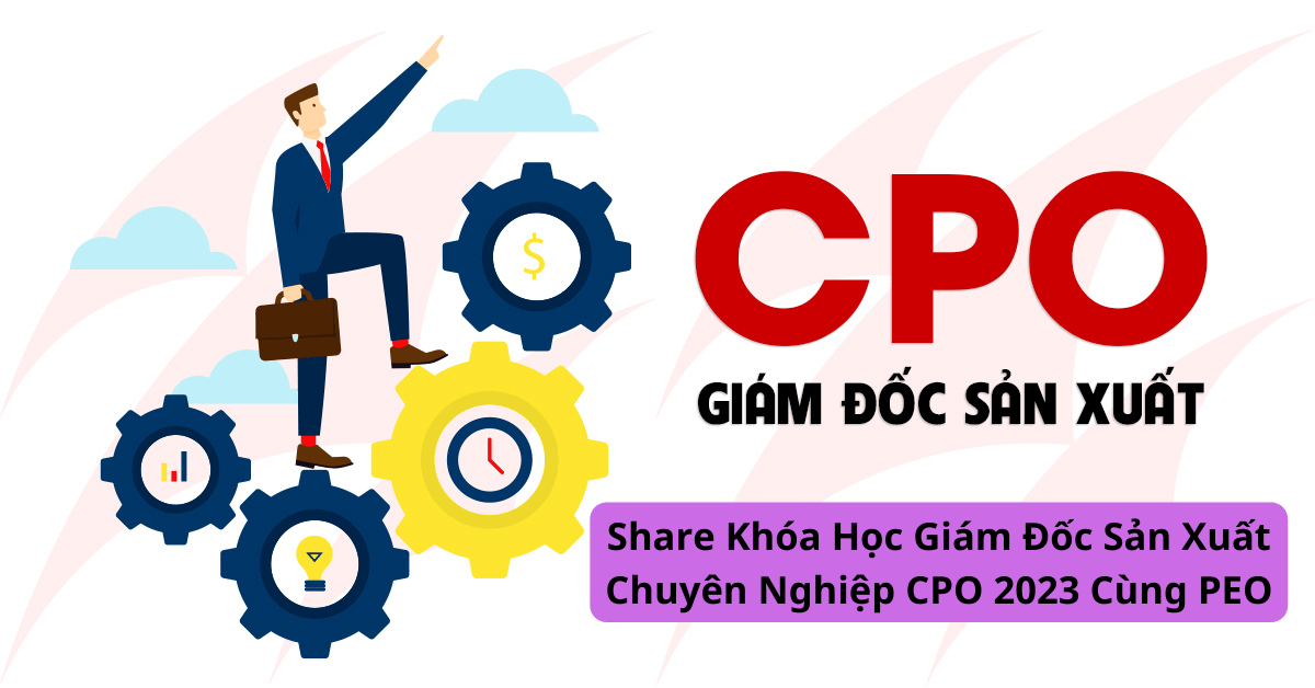 Share Khóa Học Giám Đốc Sản Xuất Chuyên Nghiệp CPO 2023 Cùng PEO