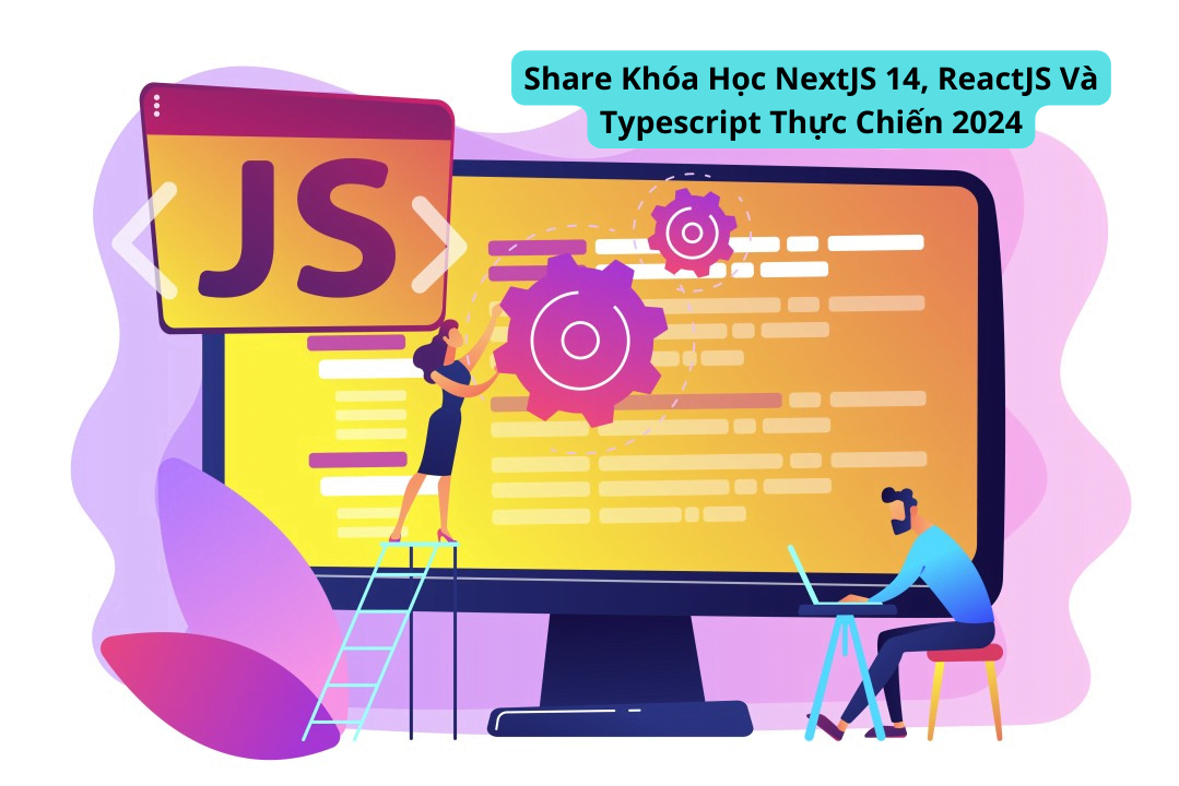 Share Khóa Học NextJS 14, ReactJS Và Typescript Thực Chiến 2024