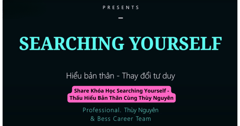 Share Khóa Học Searching Yourself – Thấu Hiểu Bản Thân Cùng Thùy Nguyên