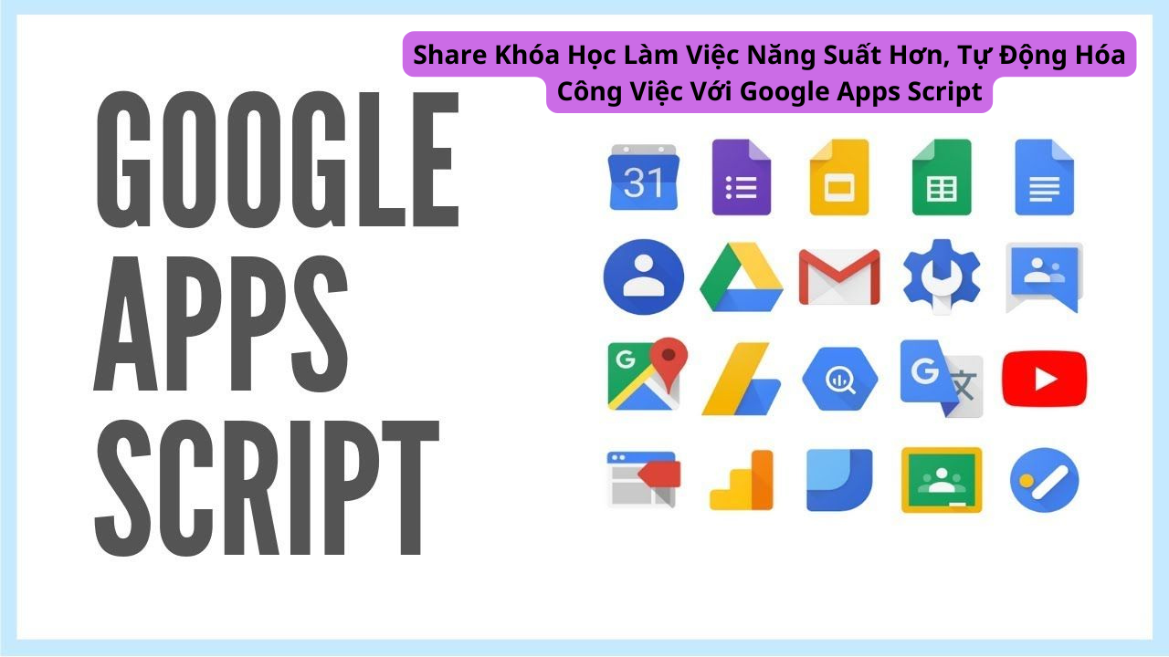 Share Khóa Học Làm Việc Năng Suất Hơn, Tự Động Hóa Công Việc Với Google Apps Script