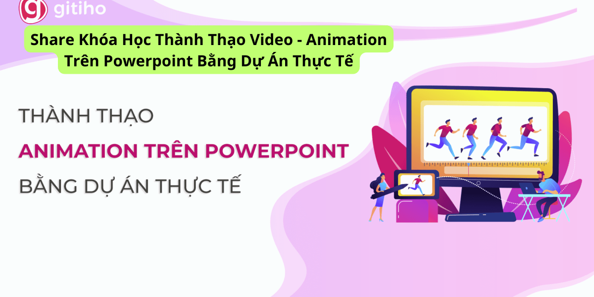 Share Khóa Học Thành Thạo Video - Animation Trên Powerpoint Bằng Dự Án Thực Tế