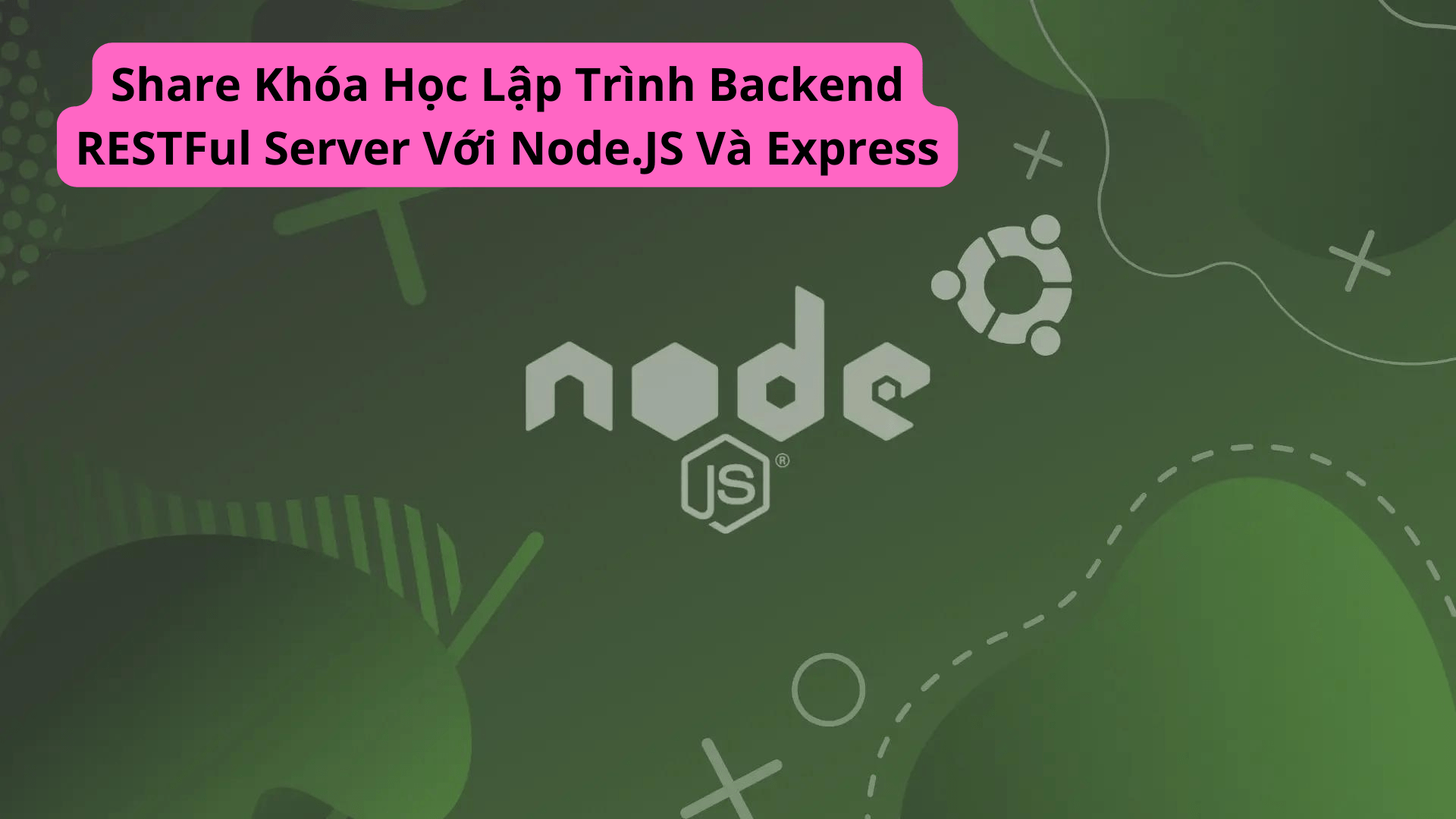 Share Khóa Học Lập Trình Backend RESTFul Server Với Node.JS Và Express