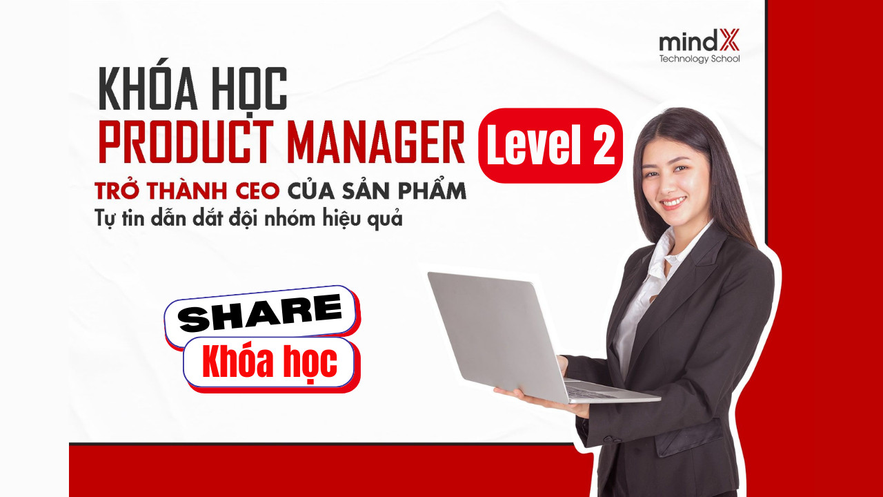 chia se khoa hoc product manager level 2 mind x - tro thanh ceo san pham - product management intensive