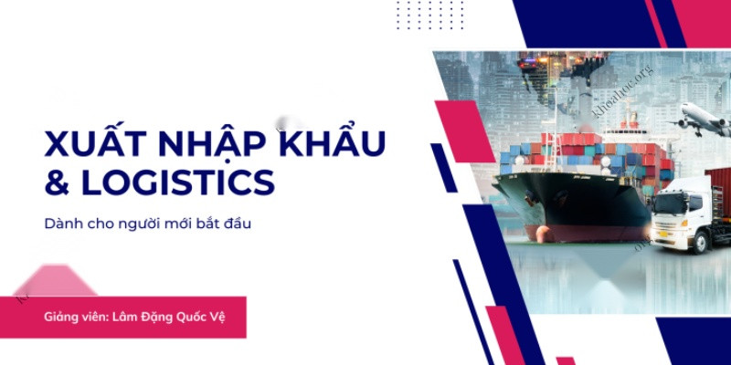 Share Khóa Học Xuất Nhập Khẩu & Logistics Online Cùng Lâm Đặng Quốc Vệ