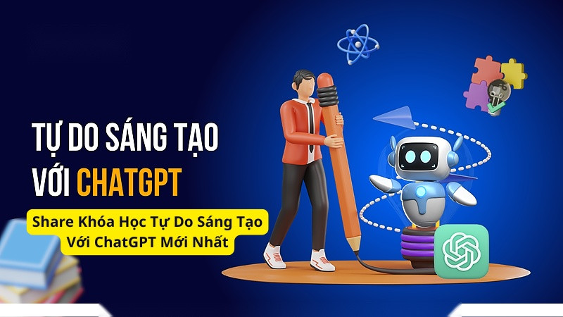 Share Khóa Học Tự Do Sáng Tạo Với ChatGPT Mới Nhất