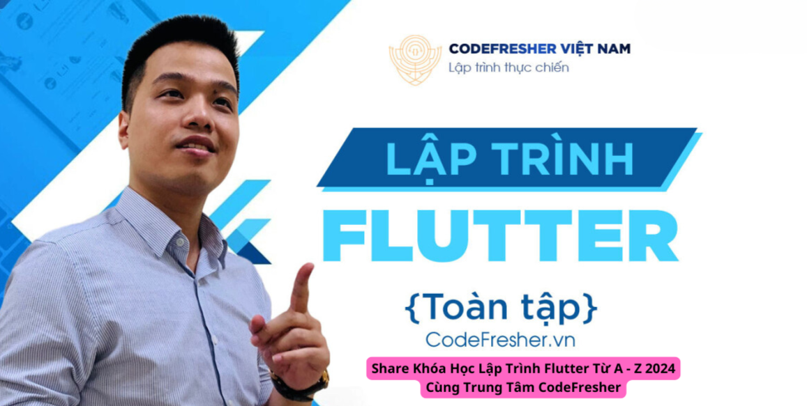 Share Khóa Học Lập Trình Flutter Từ A – Z 2024 Cùng Trung Tâm CodeFresher