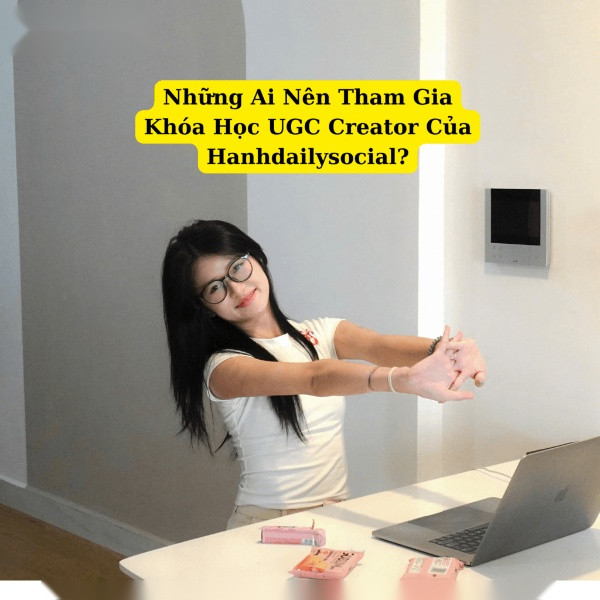 Những Ai Nên Tham Gia Khóa Học UGC Creator Của Hanhdailysocial