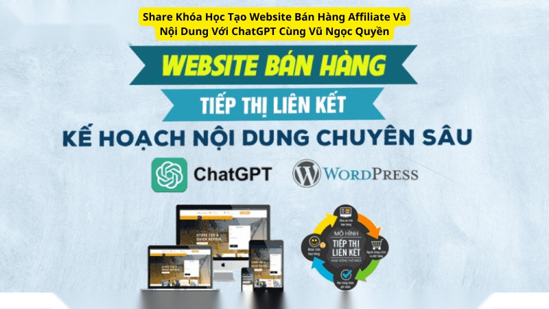 Share Khóa Học Tạo Website Bán Hàng Affiliate Và Nội Dung Với ChatGPT Cùng Vũ Ngọc Quyền