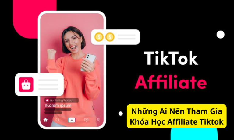 Những Ai Nên Tham Gia Khóa Học Affiliate Tiktok