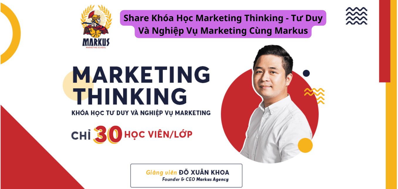 Share Khóa Học Marketing Thinking - Tư Duy Và Nghiệp Vụ Marketing Cùng Markus