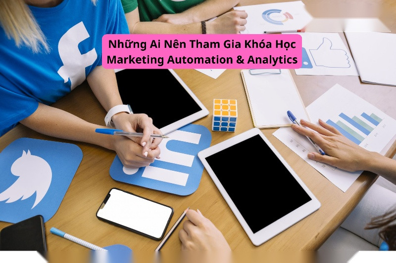 Những Ai Nên Tham Gia Khóa Học Marketing Automation & Analytics