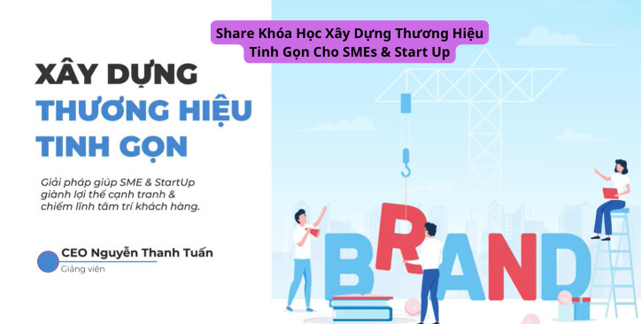 Share Khóa Học Xây Dựng Thương Hiệu Tinh Gọn Cho SMEs & Start Up