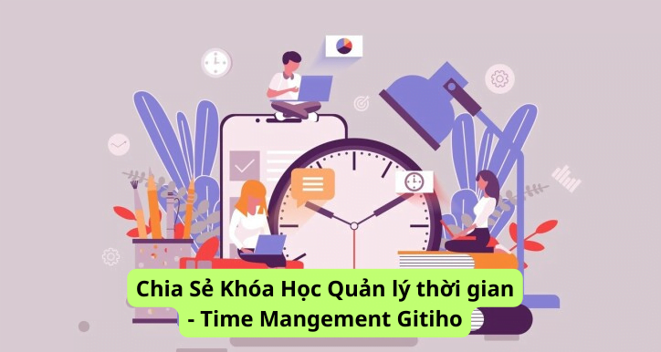 Chia Sẻ Khóa Học Quản Lý Thời Gian - Time Mangement Gitiho