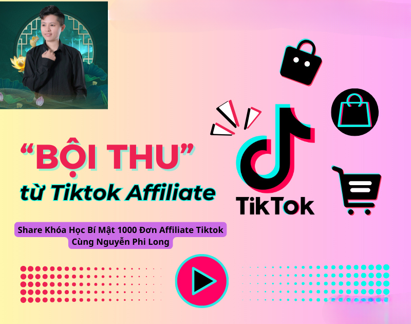 Share Khóa Học Bí Mật 1000 Đơn Affiliate Tiktok Cùng Nguyễn Phi Long