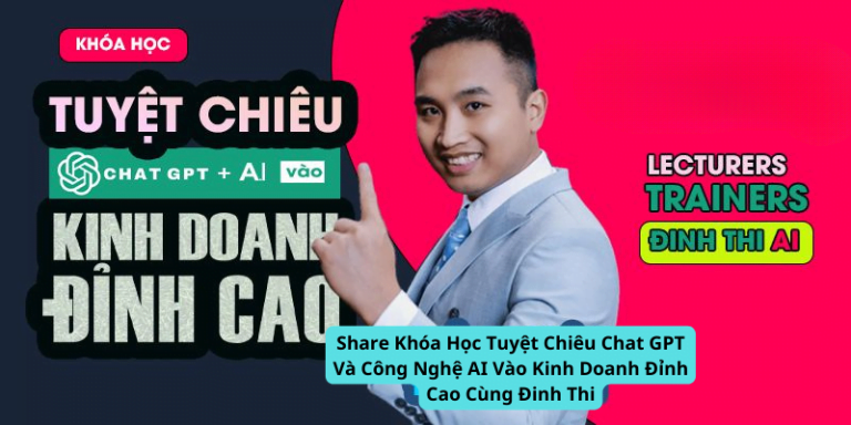 Khóa Học Tuyệt Chiêu Chat GPT Và Công Nghệ AI Vào Kinh Doanh Đỉnh Cao Cùng Đinh Thi