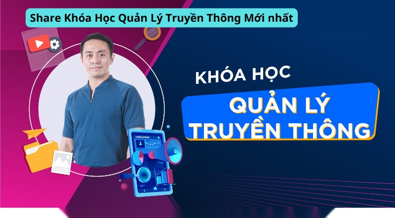 Share Khóa Học Quản Lý Truyền Thông Mới nhất