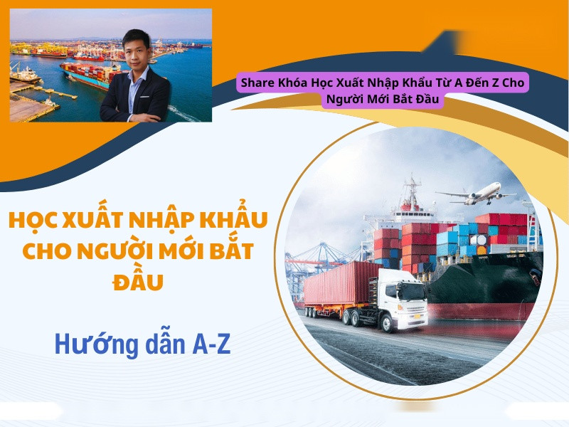 Share Khóa Học Xuất Nhập Khẩu Từ A Đến Z Cho Người Mới Bắt Đầu