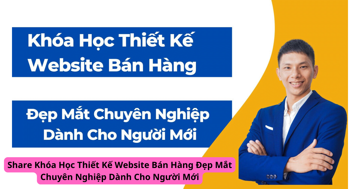 Share Khóa Học Thiết Kế Website Bán Hàng Đẹp Mắt Chuyên Nghiệp Dành Cho Người Mới