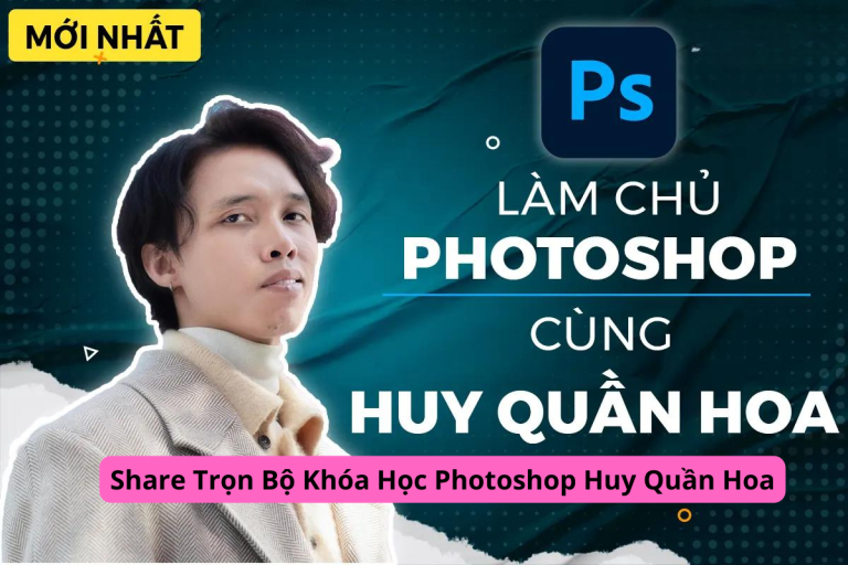 Share Trọn Bộ Khóa Học Photoshop Huy Quần Hoa