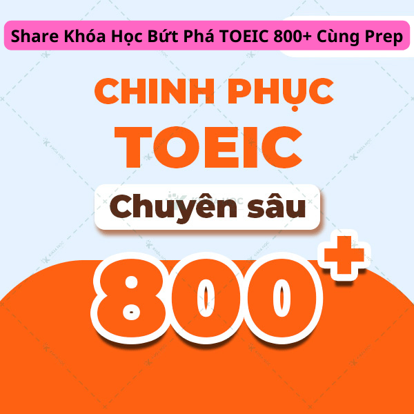 Share Khóa Học Bứt Phá TOEIC 800+ Cùng Prep