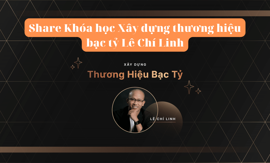 Share Khóa học Xây dựng thương hiệu bạc tỷ Lê Chí Linh