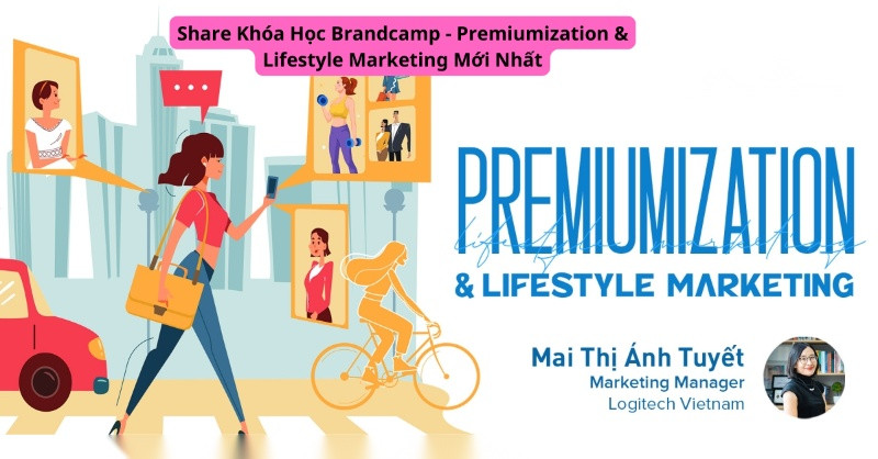 Share Khóa Học Brandcamp - Premiumization & Lifestyle Marketing Mới Nhất