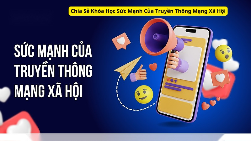 Chia Sẻ Khóa Học Sức Mạnh Của Truyền Thông Mạng Xã Hội