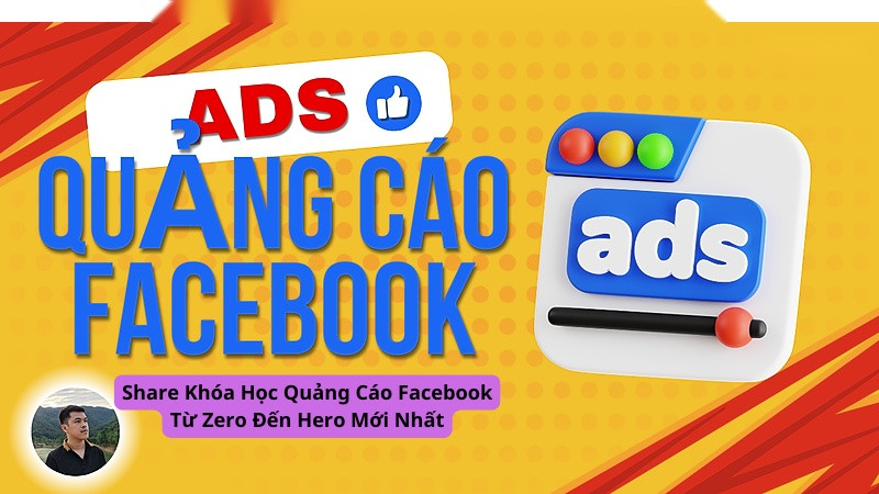 Share Khóa Học Quảng Cáo Facebook Từ Zero Đến Hero Mới Nhất