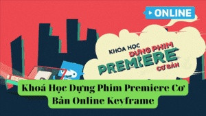 Khoá Học Dựng Phim Premiere Cơ Bản Online Keyframe