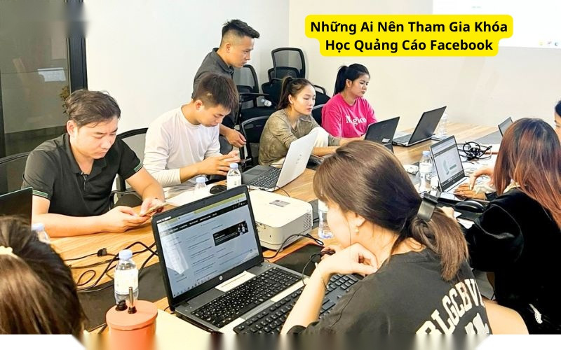 Những Ai Nên Tham Gia Khóa Học Quảng Cáo Facebook