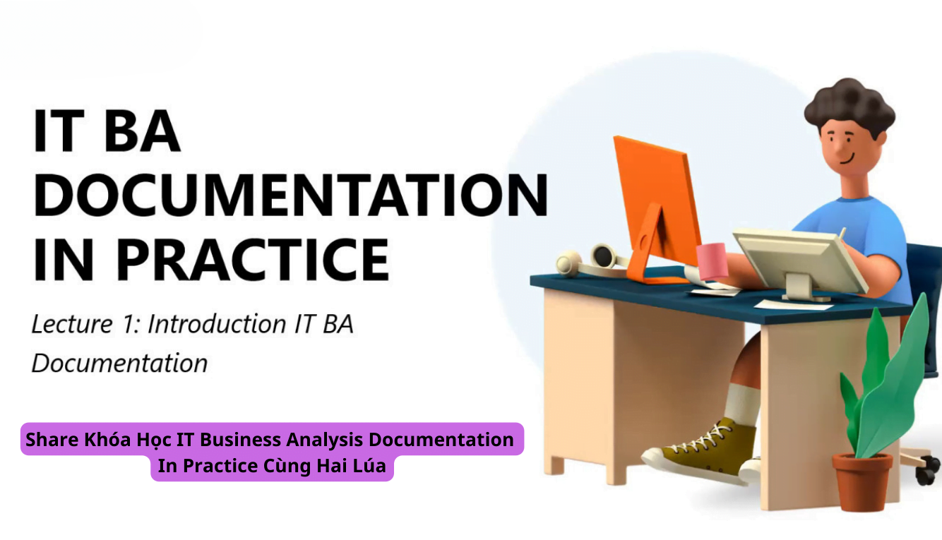 Chia sẻ Khóa Học IT Business Analysis Documentation In Practice Cùng Hai Lúa